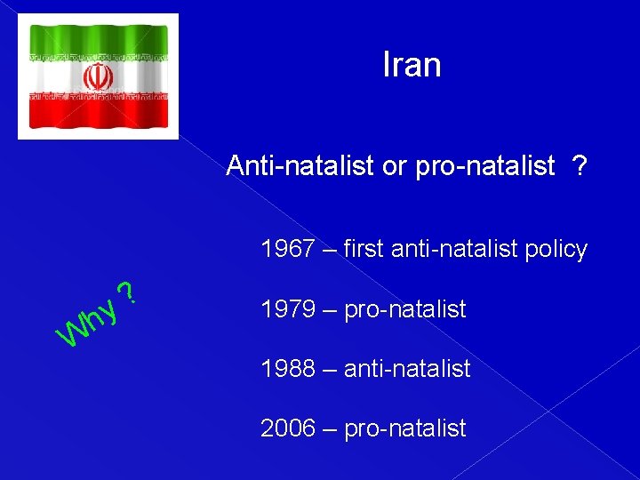 Iran Anti-natalist or pro-natalist ? 1967 – first anti-natalist policy W h ? y