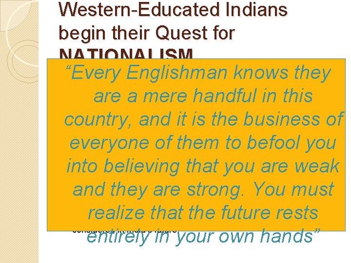 Western-Educated Indians begin their Quest for NATIONALISM. • Indian National “Every Englishman knows they