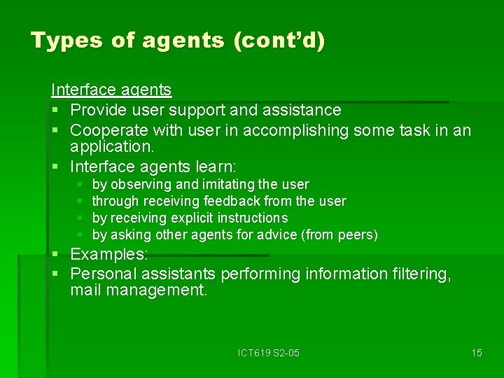 Types of agents (cont’d) Interface agents § Provide user support and assistance § Cooperate