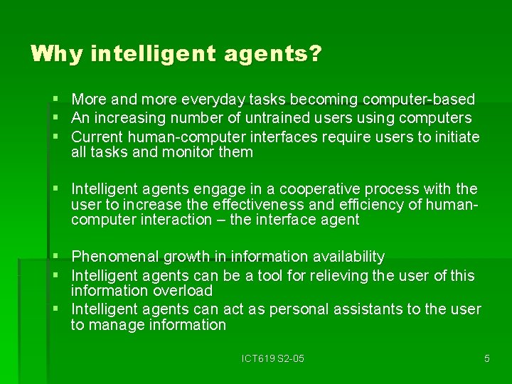 Why intelligent agents? § § § More and more everyday tasks becoming computer-based An