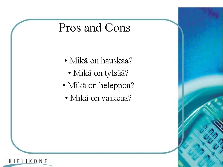 Pros and Cons • Mikä on hauskaa? • Mikä on tylsää? • Mikä on