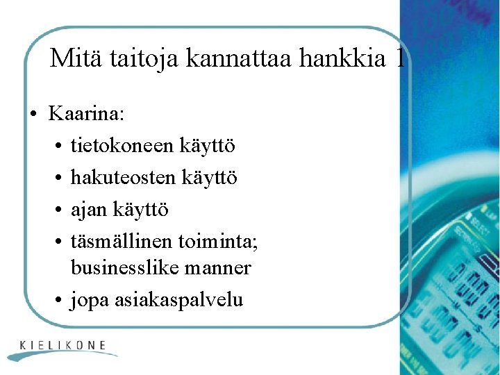Mitä taitoja kannattaa hankkia 1 • Kaarina: • tietokoneen käyttö • hakuteosten käyttö •
