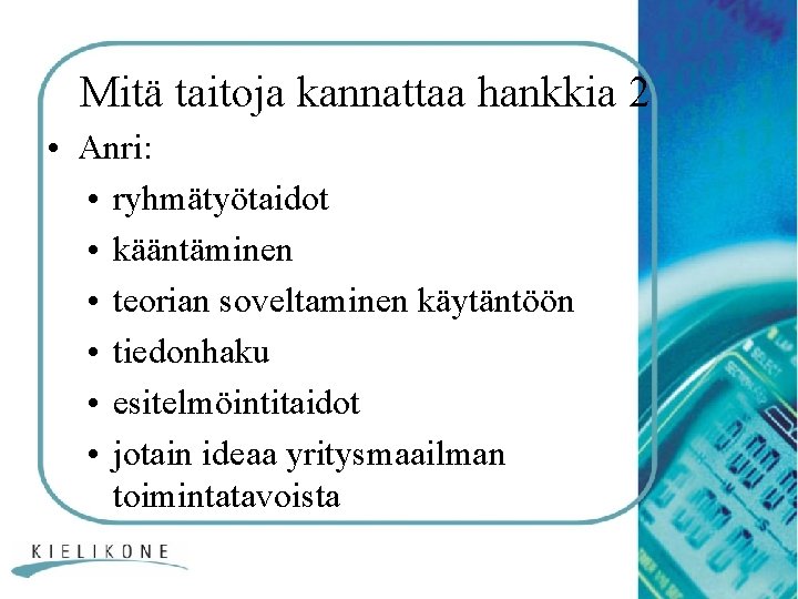 Mitä taitoja kannattaa hankkia 2 • Anri: • ryhmätyötaidot • kääntäminen • teorian soveltaminen