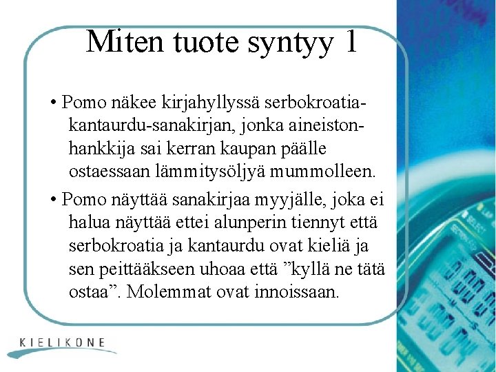 Miten tuote syntyy 1 • Pomo näkee kirjahyllyssä serbokroatiakantaurdu-sanakirjan, jonka aineistonhankkija sai kerran kaupan