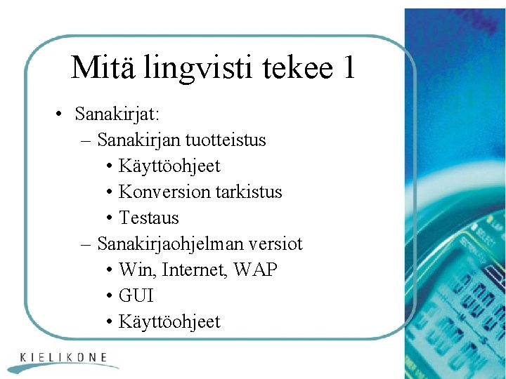 Mitä lingvisti tekee 1 • Sanakirjat: – Sanakirjan tuotteistus • Käyttöohjeet • Konversion tarkistus