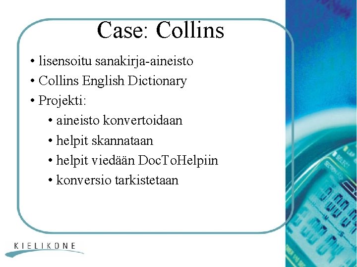 Case: Collins • lisensoitu sanakirja-aineisto • Collins English Dictionary • Projekti: • aineisto konvertoidaan