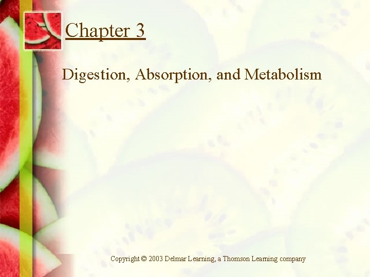 Chapter 3 Digestion, Absorption, and Metabolism Copyright © 2003 Delmar Learning, a Thomson Learning