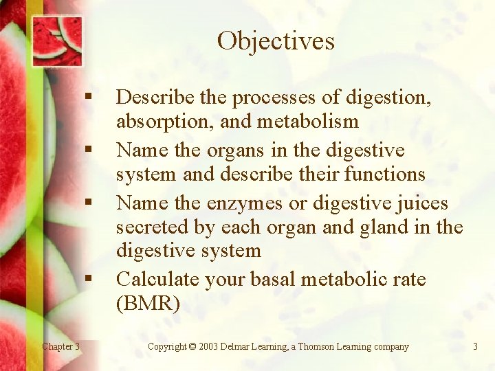 Objectives § § Chapter 3 Describe the processes of digestion, absorption, and metabolism Name