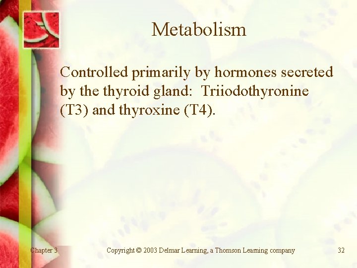 Metabolism Controlled primarily by hormones secreted by the thyroid gland: Triiodothyronine (T 3) and