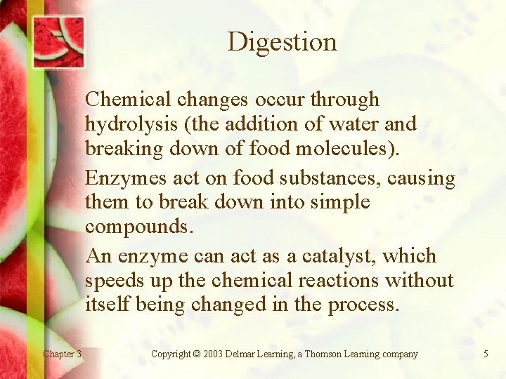 Digestion Chemical changes occur through hydrolysis (the addition of water and breaking down of