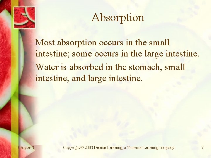 Absorption Most absorption occurs in the small intestine; some occurs in the large intestine.