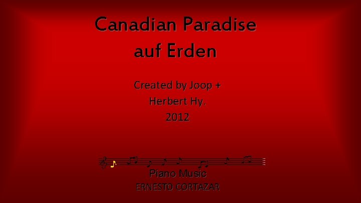 Canadian Paradise auf Erden Created by Joop + Herbert Hy. 2012 Piano Music ERNESTO