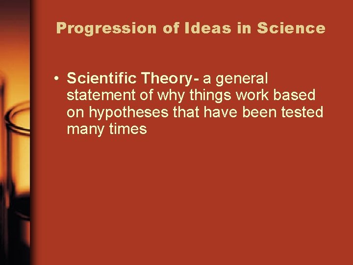 Progression of Ideas in Science • Scientific Theory- a general statement of why things