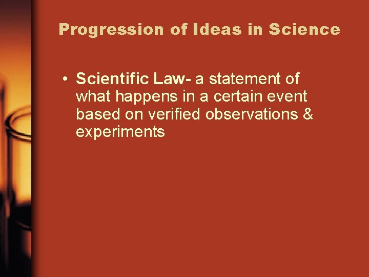 Progression of Ideas in Science • Scientific Law- a statement of what happens in