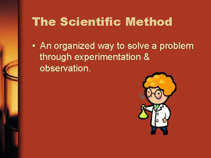 The Scientific Method • An organized way to solve a problem through experimentation &