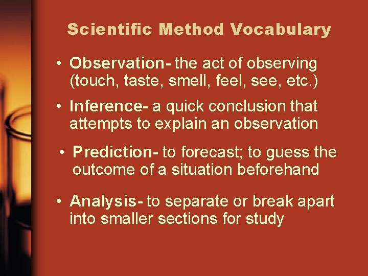 Scientific Method Vocabulary • Observation- the act of observing (touch, taste, smell, feel, see,