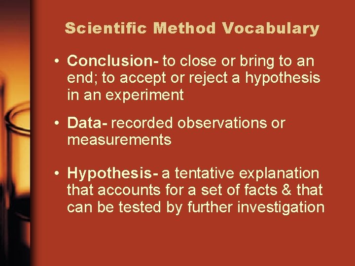 Scientific Method Vocabulary • Conclusion- to close or bring to an end; to accept