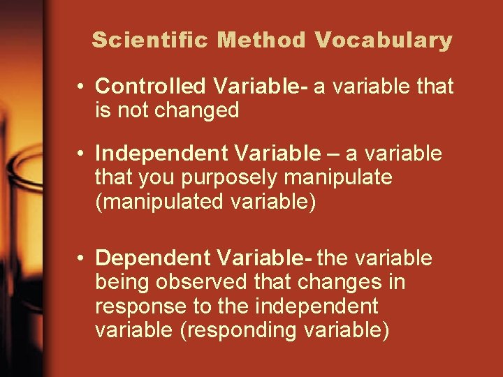 Scientific Method Vocabulary • Controlled Variable- a variable that is not changed • Independent