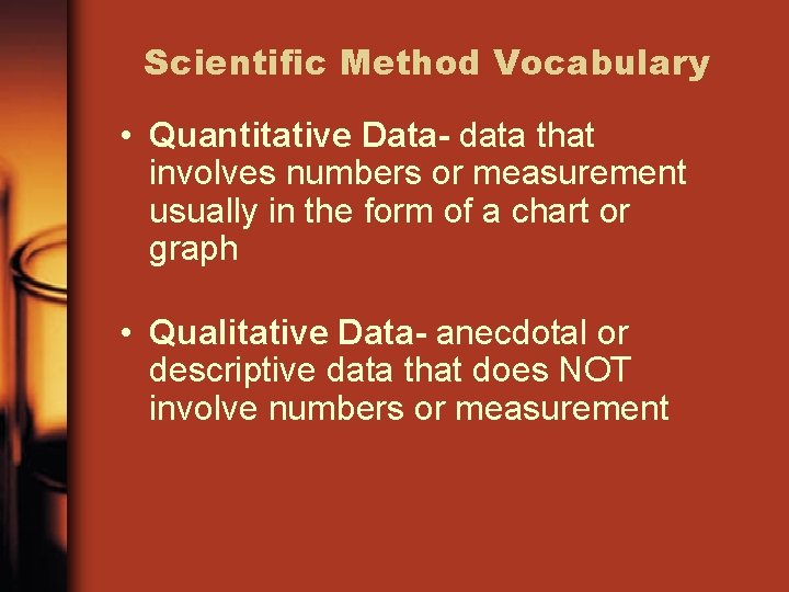 Scientific Method Vocabulary • Quantitative Data- data that involves numbers or measurement usually in