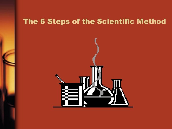 The 6 Steps of the Scientific Method 