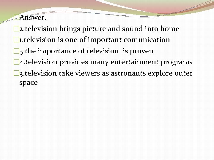 �Answer. � 2. television brings picture and sound into home � 1. television is