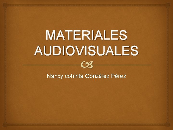 MATERIALES AUDIOVISUALES Nancy cohinta González Pérez 