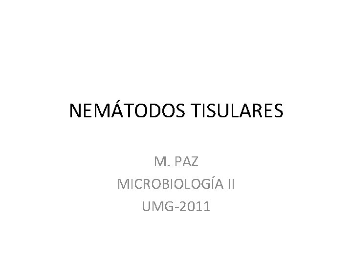 NEMÁTODOS TISULARES M. PAZ MICROBIOLOGÍA II UMG-2011 