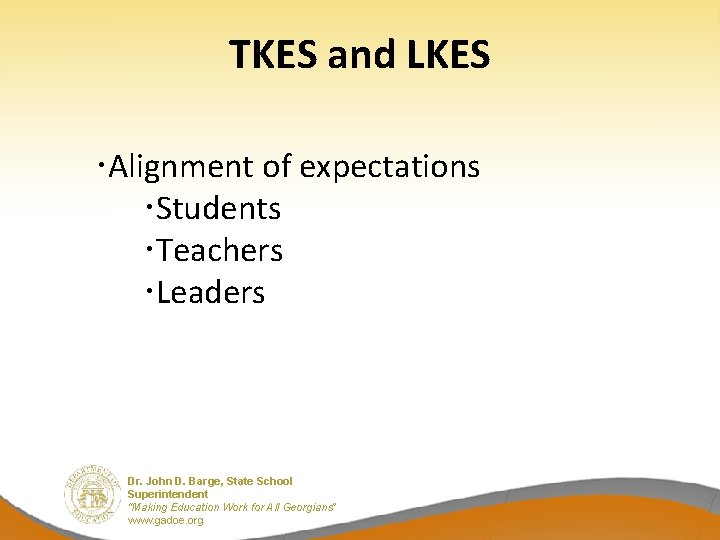 TKES and LKES Alignment of expectations Students Teachers Leaders Dr. John D. Barge, State