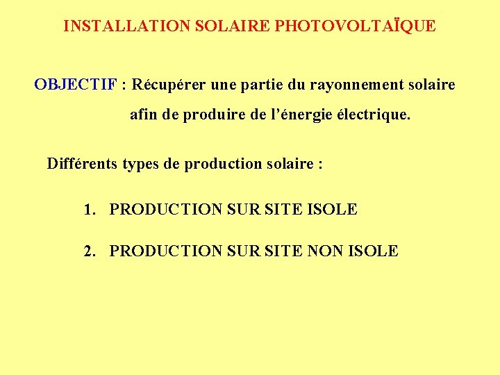 INSTALLATION SOLAIRE PHOTOVOLTAÏQUE OBJECTIF : Récupérer une partie du rayonnement solaire afin de produire