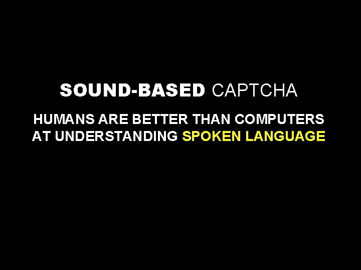 SOUND-BASED CAPTCHA HUMANS ARE BETTER THAN COMPUTERS AT UNDERSTANDING SPOKEN LANGUAGE 