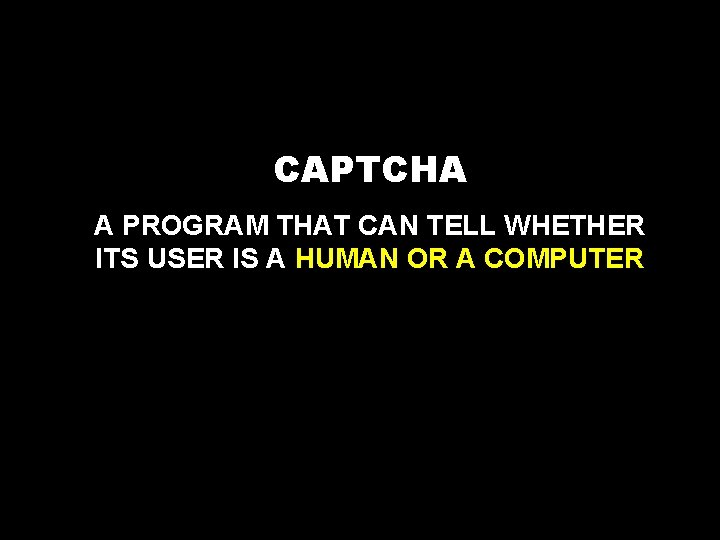 CAPTCHA A PROGRAM THAT CAN TELL WHETHER ITS USER IS A HUMAN OR A