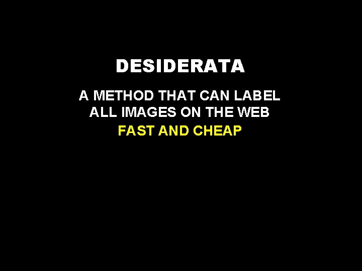 DESIDERATA A METHOD THAT CAN LABEL ALL IMAGES ON THE WEB FAST AND CHEAP