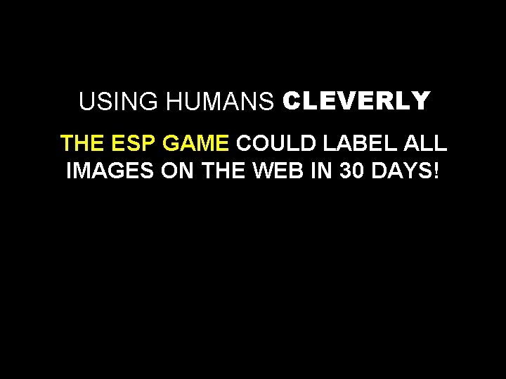 USING HUMANS CLEVERLY THE ESP GAME COULD LABEL ALL IMAGES ON THE WEB IN