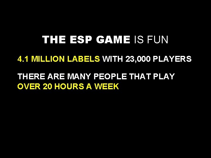 THE ESP GAME IS FUN 4. 1 MILLION LABELS WITH 23, 000 PLAYERS THERE