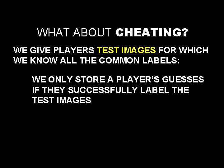 WHAT ABOUT CHEATING? WE GIVE PLAYERS TEST IMAGES FOR WHICH WE KNOW ALL THE