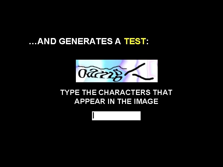…AND GENERATES A TEST: TYPE THE CHARACTERS THAT APPEAR IN THE IMAGE 