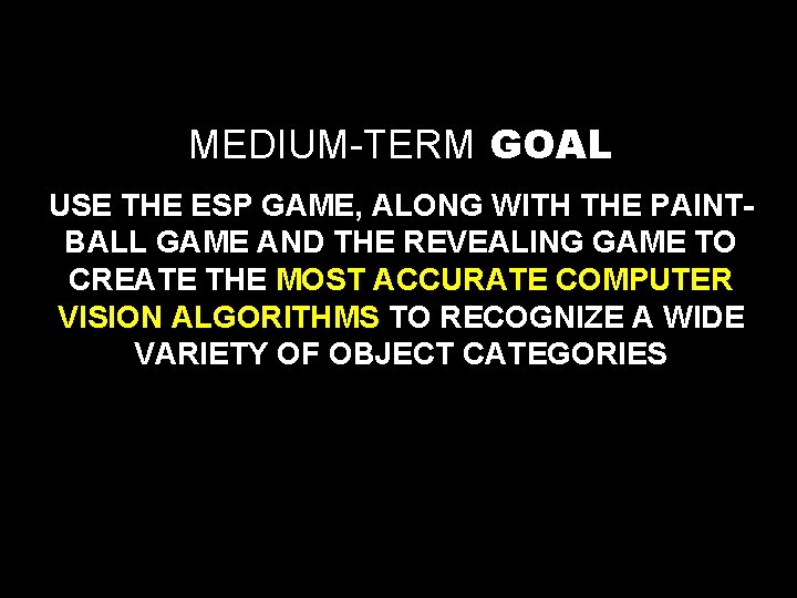 MEDIUM-TERM GOAL USE THE ESP GAME, ALONG WITH THE PAINTBALL GAME AND THE REVEALING