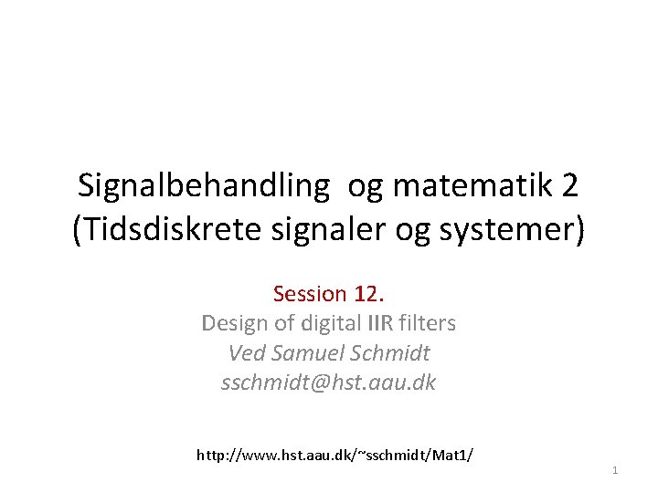 Signalbehandling og matematik 2 (Tidsdiskrete signaler og systemer) Session 12. Design of digital IIR