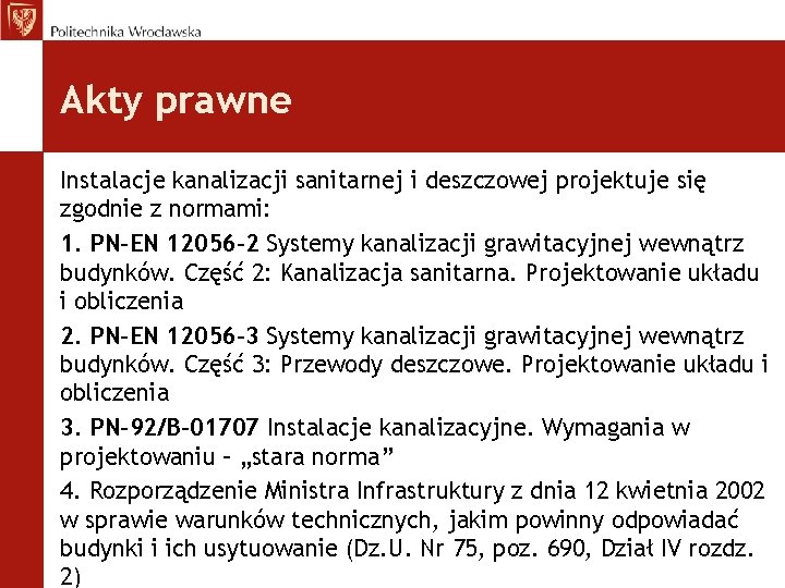 Akty prawne Instalacje kanalizacji sanitarnej i deszczowej projektuje się zgodnie z normami: 1. PN–EN