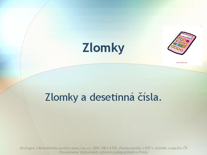 Zlomky a desetinná čísla. Dostupné z Metodického portálu www. rvp. cz, ISSN: 1802 -4785,