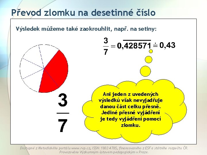 Převod zlomku na desetinné číslo Výsledek můžeme také zaokrouhlit, např. na setiny: . Ani