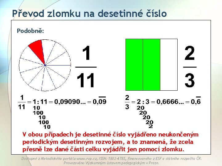 Převod zlomku na desetinné číslo Podobně: V obou případech je desetinné číslo vyjádřeno neukončeným