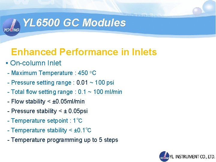 YL 6500 GC Modules Enhanced Performance in Inlets • On-column Inlet - Maximum Temperature