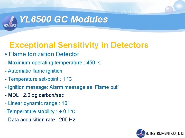 YL 6500 GC Modules Exceptional Sensitivity in Detectors • Flame Ionization Detector - Maximum