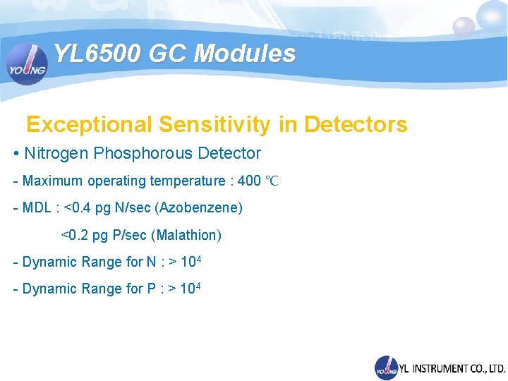 YL 6500 GC Modules Exceptional Sensitivity in Detectors • Nitrogen Phosphorous Detector - Maximum