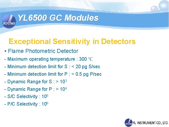YL 6500 GC Modules Exceptional Sensitivity in Detectors • Flame Photometric Detector - Maximum