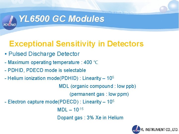 YL 6500 GC Modules Exceptional Sensitivity in Detectors • Pulsed Discharge Detector - Maximum