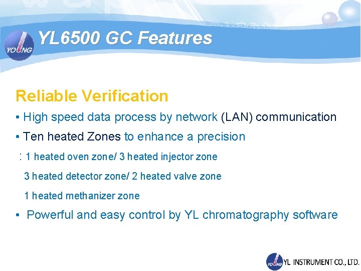 YL 6500 GC Features Reliable Verification • High speed data process by network (LAN)