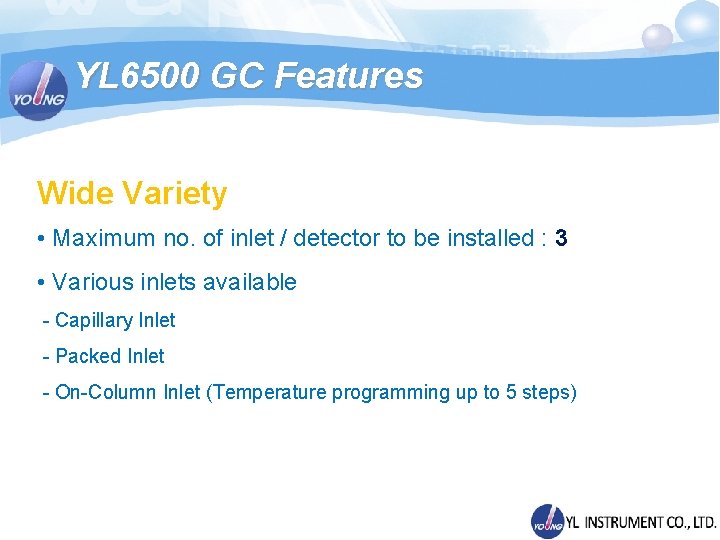 YL 6500 GC Features Wide Variety • Maximum no. of inlet / detector to