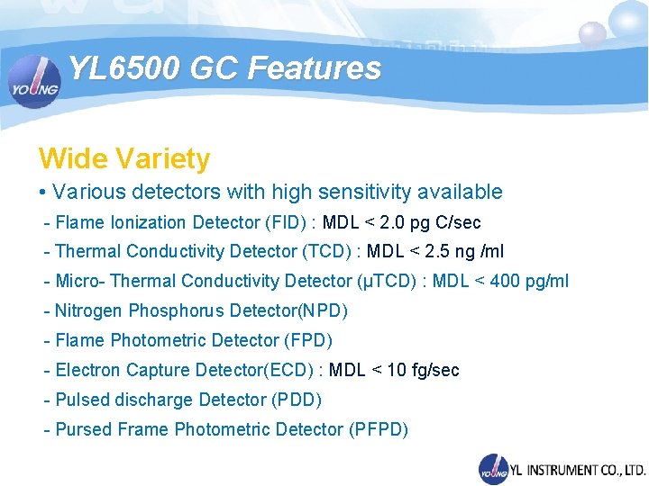 YL 6500 GC Features Wide Variety • Various detectors with high sensitivity available -